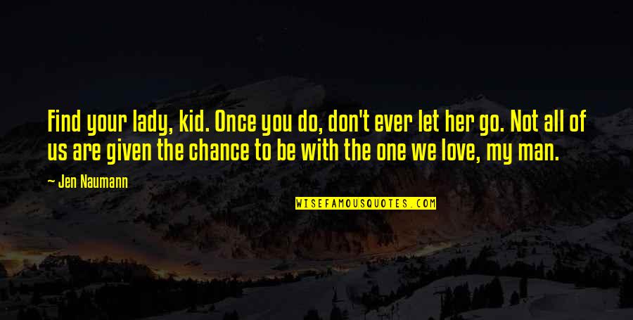 Do Not Let Love Go Quotes By Jen Naumann: Find your lady, kid. Once you do, don't