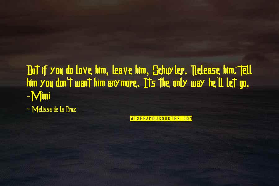 Do Not Let Love Go Quotes By Melissa De La Cruz: But if you do love him, leave him,