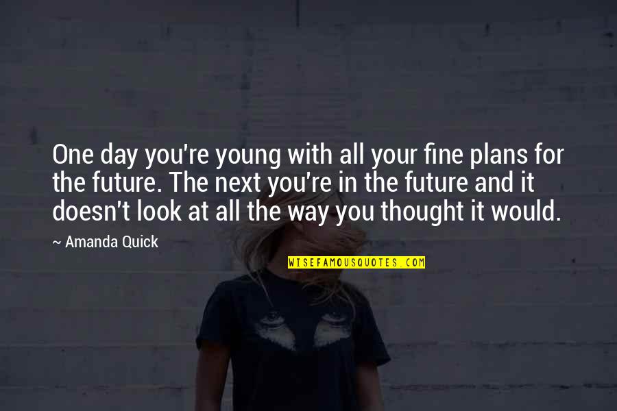 Do Not Plagiarize Quotes By Amanda Quick: One day you're young with all your fine