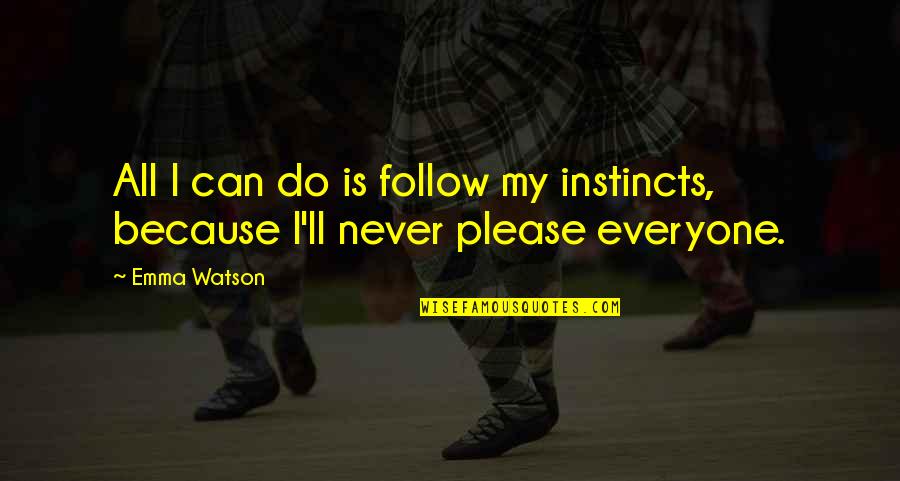 Do Not Please Everyone Quotes By Emma Watson: All I can do is follow my instincts,