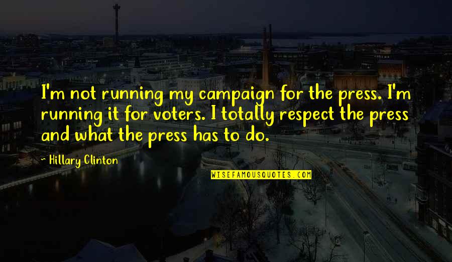Do Not Respect Quotes By Hillary Clinton: I'm not running my campaign for the press.