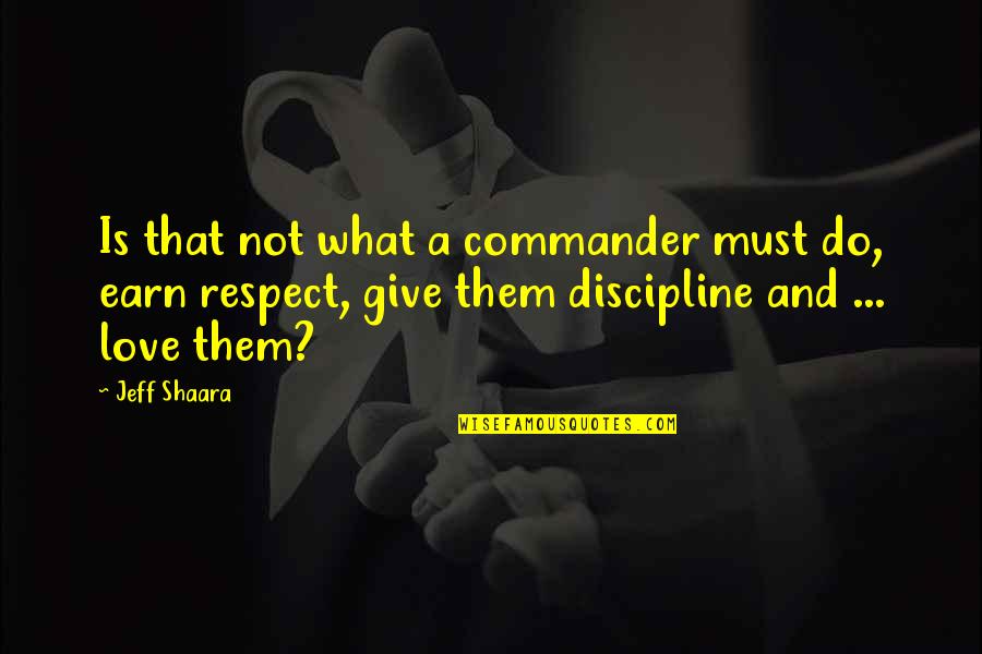 Do Not Respect Quotes By Jeff Shaara: Is that not what a commander must do,