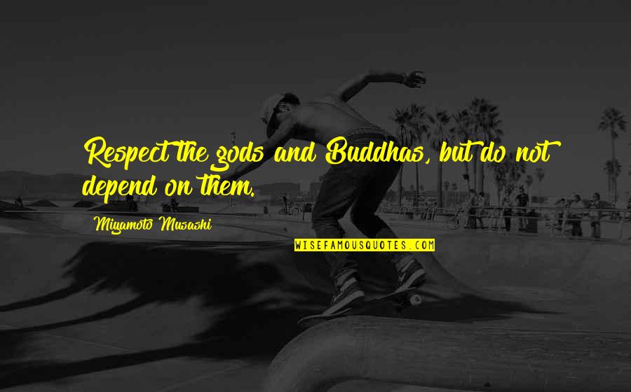 Do Not Respect Quotes By Miyamoto Musashi: Respect the gods and Buddhas, but do not