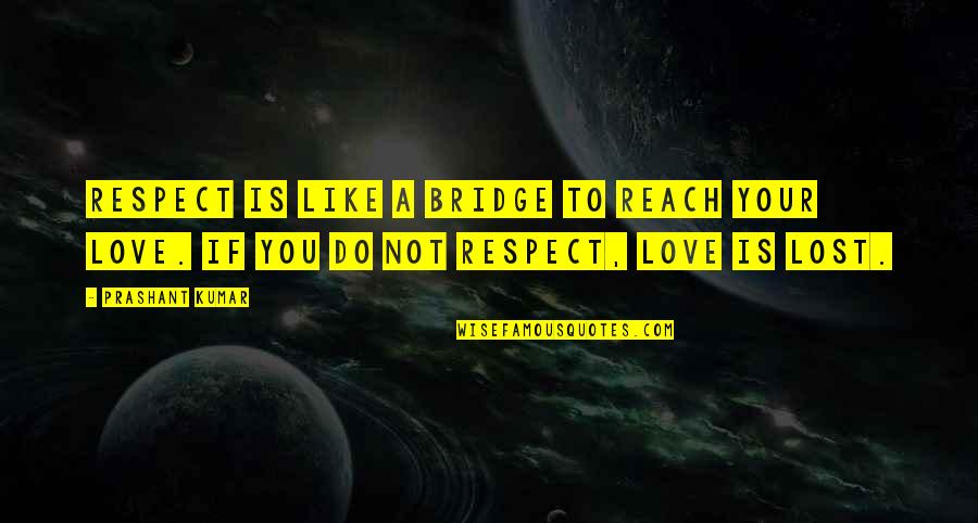 Do Not Respect Quotes By Prashant Kumar: Respect is like a bridge to reach your