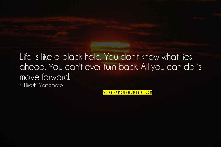 Do Not Turn Back Quotes By Hiroshi Yamamoto: Life is like a black hole. You don't