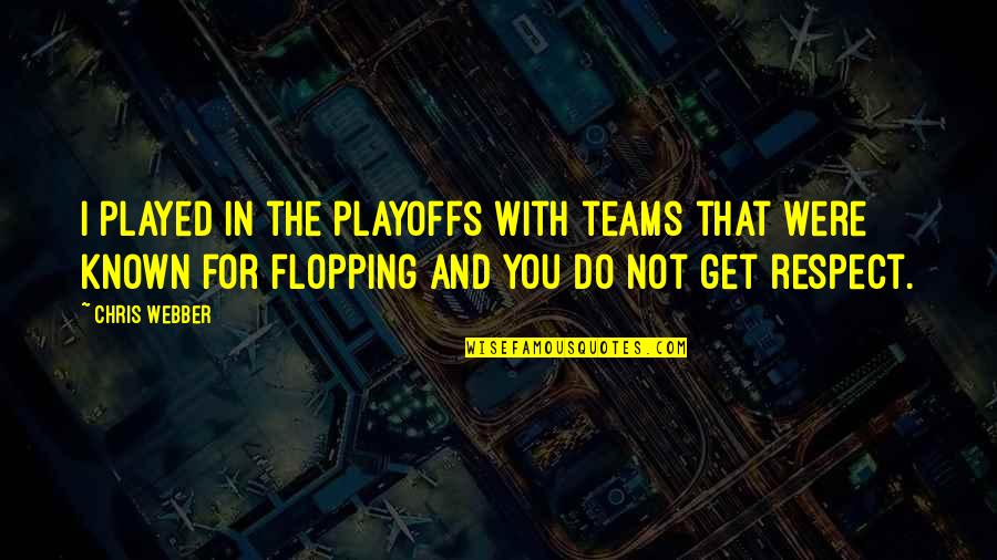 Do Respect And Get Respect Quotes By Chris Webber: I played in the playoffs with teams that