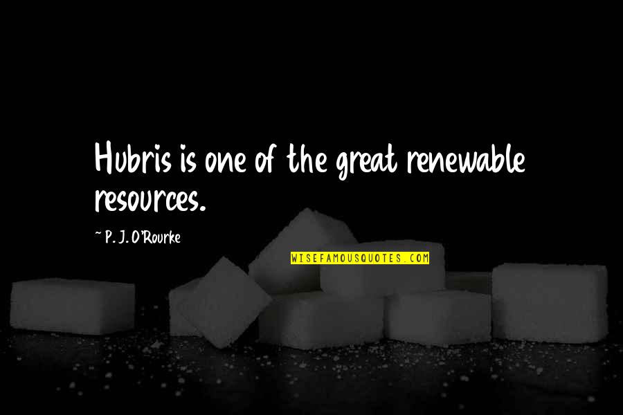 Do Short Story Titles Go In Quotes By P. J. O'Rourke: Hubris is one of the great renewable resources.