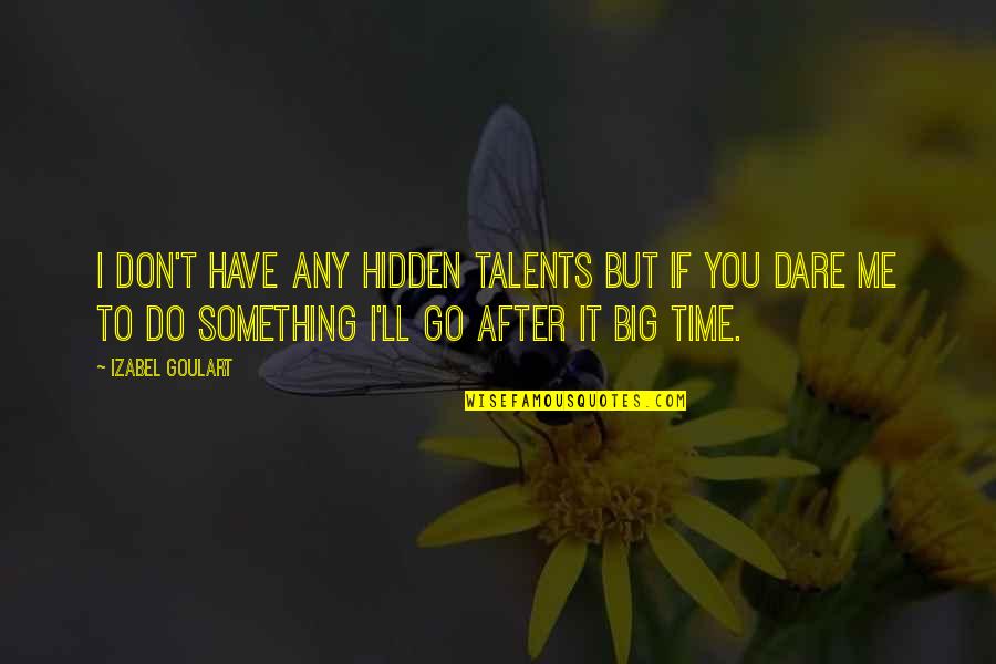 Do Something Big Quotes By Izabel Goulart: I don't have any hidden talents but if