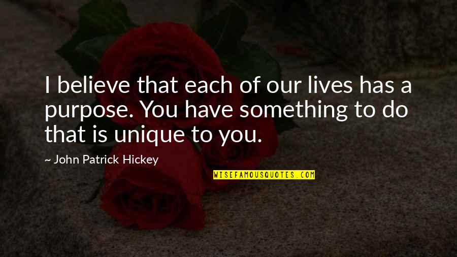 Do Something Unique Quotes By John Patrick Hickey: I believe that each of our lives has