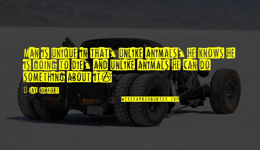 Do Something Unique Quotes By Ray Comfort: Man is unique in that, unlike animals, he