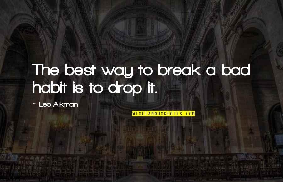 Do The Right Thing Even When Nobodys Watching Quote Quotes By Leo Aikman: The best way to break a bad habit