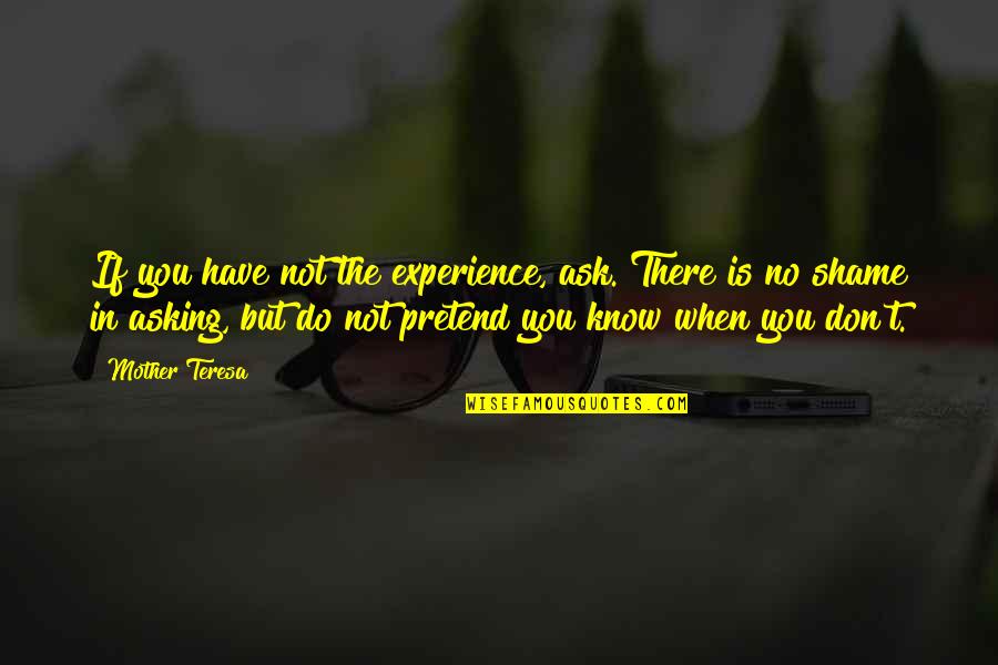 Do The Right Thing Even When Nobodys Watching Quote Quotes By Mother Teresa: If you have not the experience, ask. There