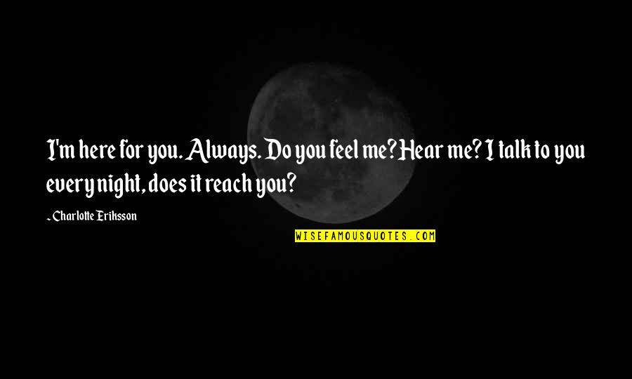 Do U Miss Me Too Quotes By Charlotte Eriksson: I'm here for you. Always. Do you feel