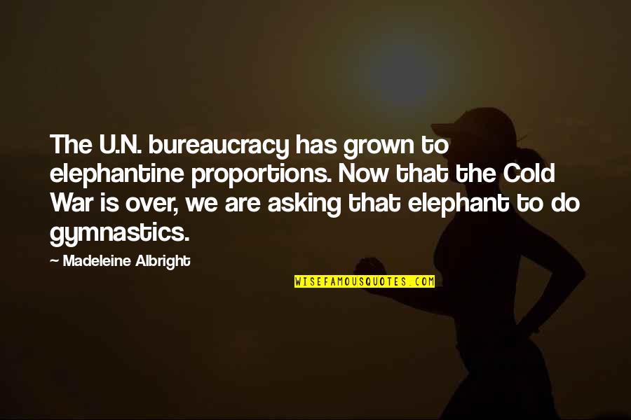 Do U Quotes By Madeleine Albright: The U.N. bureaucracy has grown to elephantine proportions.