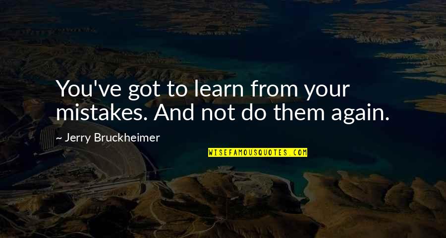 Do We Learn From Our Mistakes Quotes By Jerry Bruckheimer: You've got to learn from your mistakes. And
