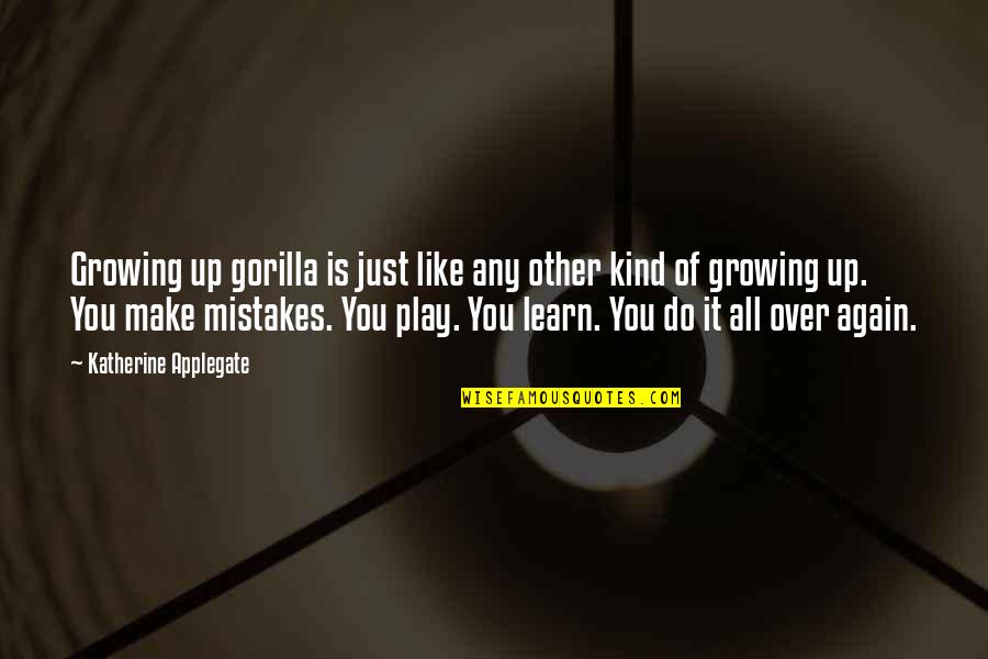 Do We Learn From Our Mistakes Quotes By Katherine Applegate: Growing up gorilla is just like any other
