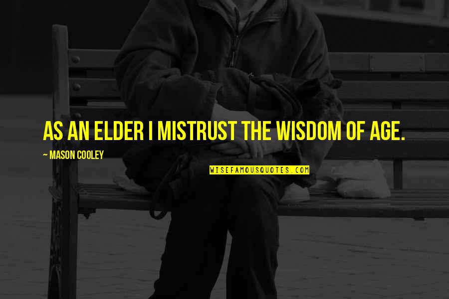 Do We Learn From Our Mistakes Quotes By Mason Cooley: As an elder I mistrust the wisdom of