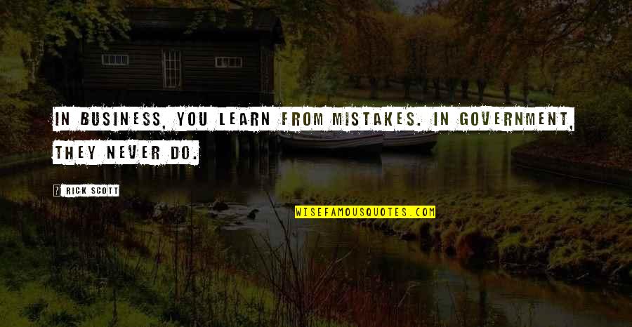 Do We Learn From Our Mistakes Quotes By Rick Scott: In business, you learn from mistakes. In government,