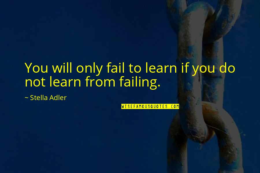 Do We Learn From Our Mistakes Quotes By Stella Adler: You will only fail to learn if you