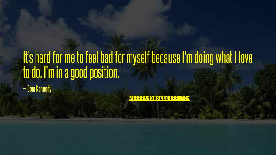 Do What Feels Good Quotes By Dom Kennedy: It's hard for me to feel bad for