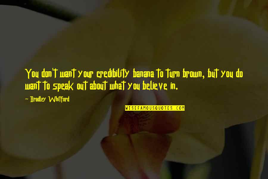 Do What You Believe Quotes By Bradley Whitford: You don't want your credibility banana to turn