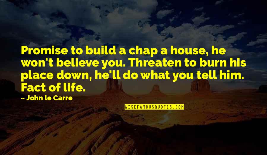 Do What You Believe Quotes By John Le Carre: Promise to build a chap a house, he