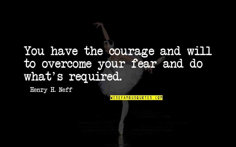 Do What You Fear To Do Quotes By Henry H. Neff: You have the courage and will to overcome