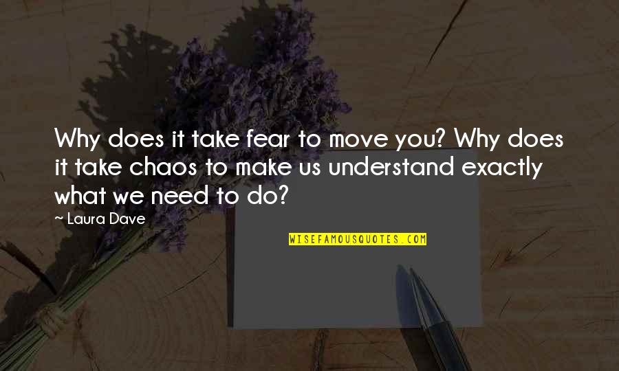 Do What You Fear To Do Quotes By Laura Dave: Why does it take fear to move you?