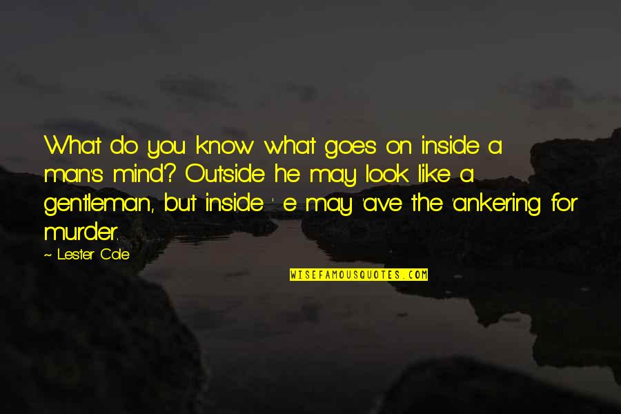 Do What You Like Quotes By Lester Cole: What do you know what goes on inside