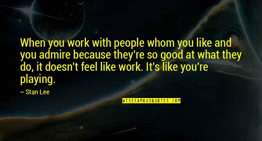 Do What You Like Quotes By Stan Lee: When you work with people whom you like