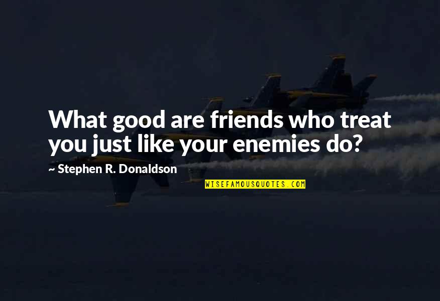 Do What You Like Quotes By Stephen R. Donaldson: What good are friends who treat you just