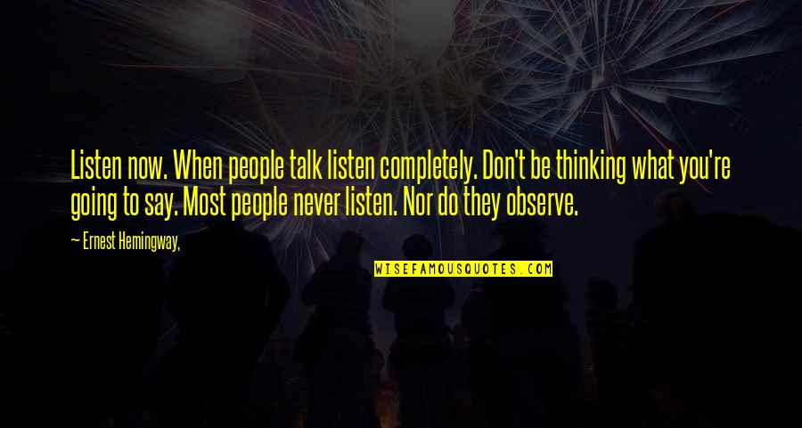 Do What You Say Your Going To Do Quotes By Ernest Hemingway,: Listen now. When people talk listen completely. Don't