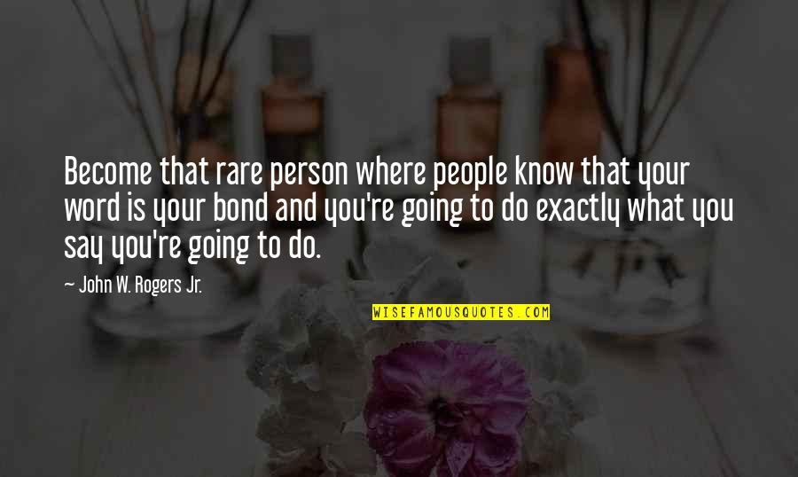 Do What You Say Your Going To Do Quotes By John W. Rogers Jr.: Become that rare person where people know that