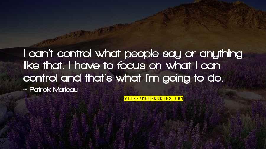 Do What You Say Your Going To Do Quotes By Patrick Marleau: I can't control what people say or anything