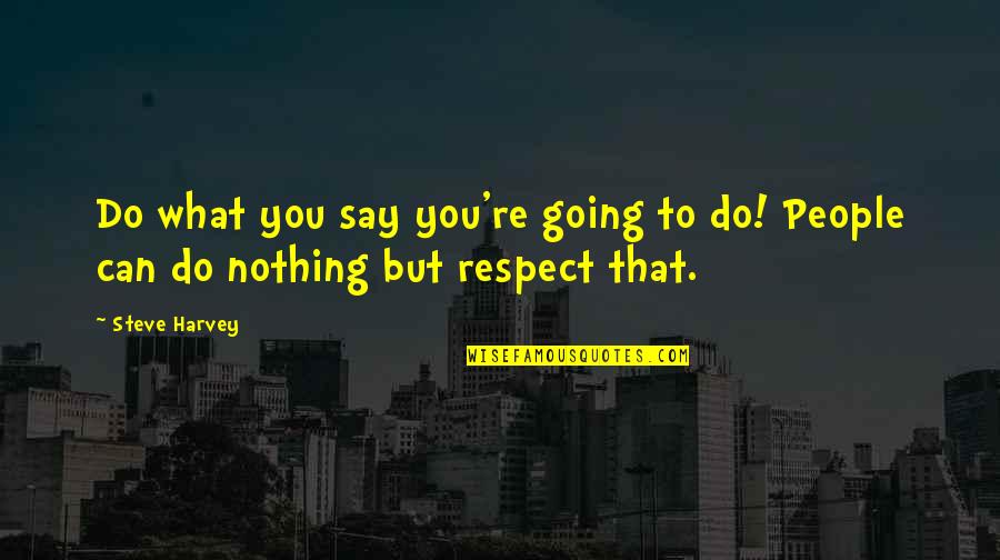 Do What You Say Your Going To Do Quotes By Steve Harvey: Do what you say you're going to do!