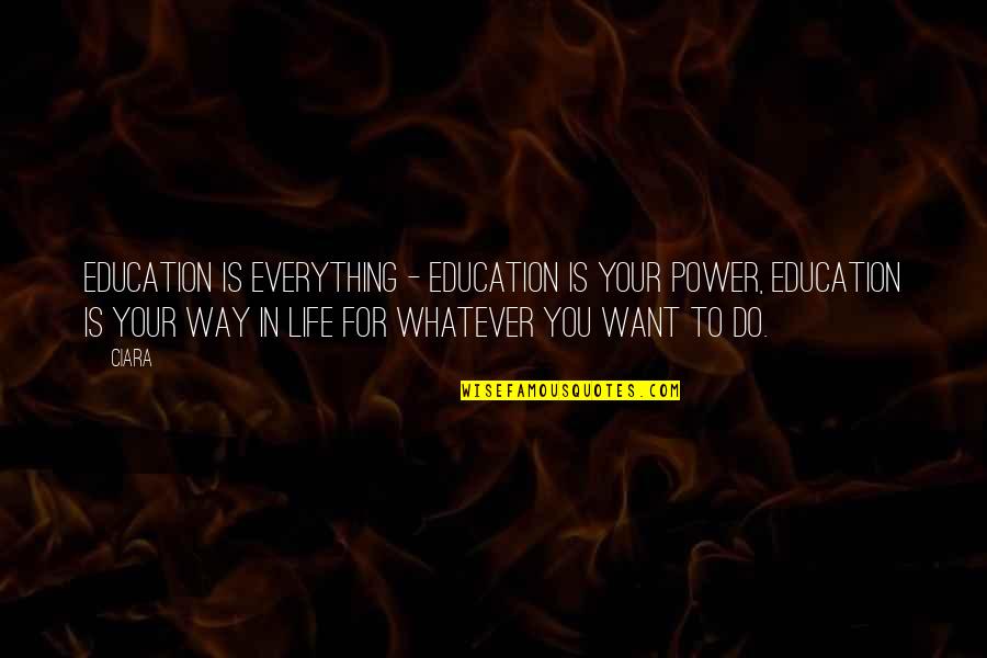 Do Whatever You Want To Quotes By Ciara: Education is everything - education is your power,