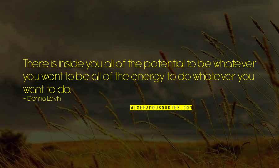 Do Whatever You Want To Quotes By Donna Levin: There is inside you all of the potential