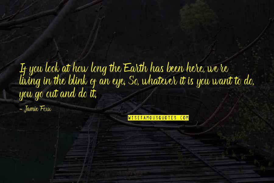 Do Whatever You Want To Quotes By Jamie Foxx: If you look at how long the Earth