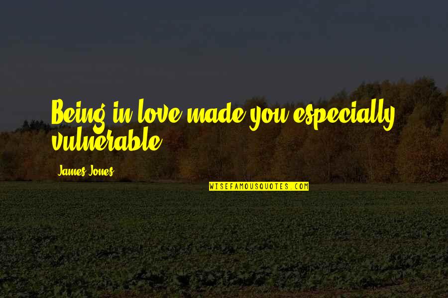 Do You Believe Everything You Hear Quotes By James Jones: Being in love made you especially vulnerable.