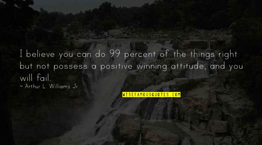 Do You Believe Quotes By Arthur L. Williams Jr.: I believe you can do 99 percent of