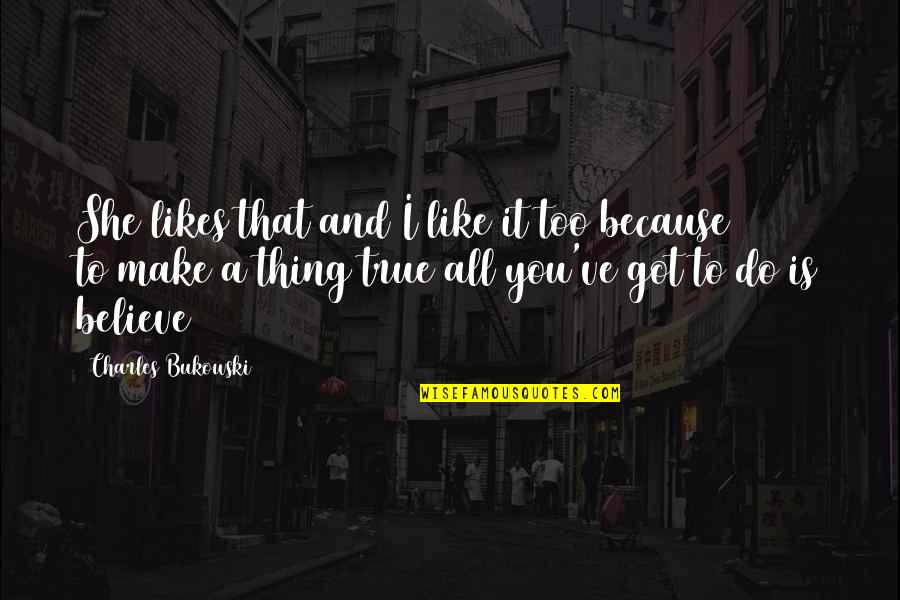 Do You Believe Quotes By Charles Bukowski: She likes that and I like it too