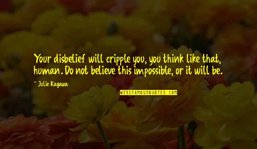 Do You Believe Quotes By Julie Kagawa: Your disbelief will cripple you, you think like