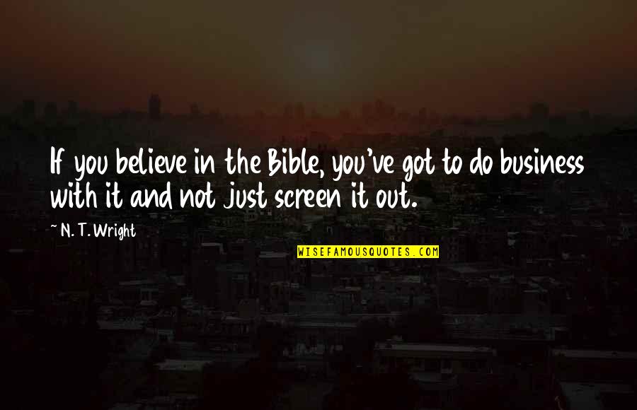 Do You Believe Quotes By N. T. Wright: If you believe in the Bible, you've got