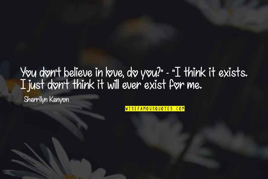 Do You Believe Quotes By Sherrilyn Kenyon: You don't believe in love, do you?" -