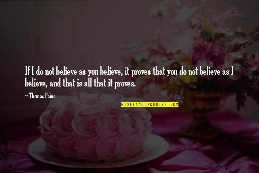 Do You Believe Quotes By Thomas Paine: If I do not believe as you believe,