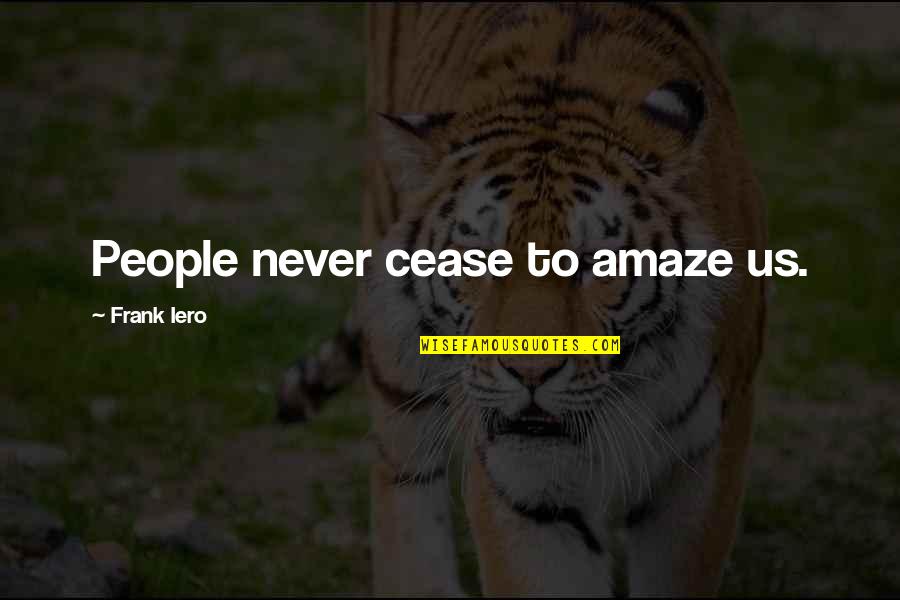 Do You Ever Feel Alone Quotes By Frank Iero: People never cease to amaze us.