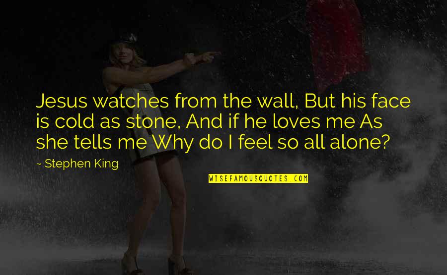 Do You Ever Feel Alone Quotes By Stephen King: Jesus watches from the wall, But his face