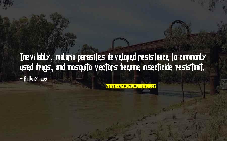 Do You Ever Feel Unwanted Quotes By Anthony Fauci: Inevitably, malaria parasites developed resistance to commonly used