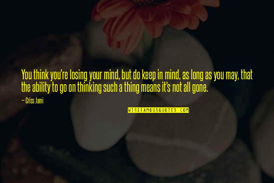 Do You Mind Quotes By Criss Jami: You think you're losing your mind, but do