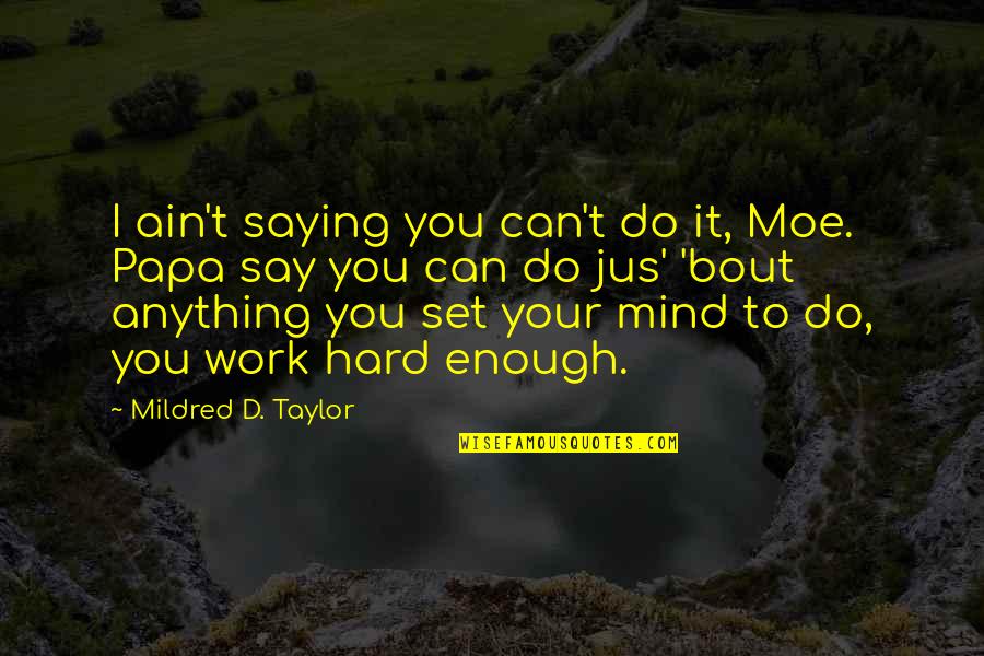 Do You Mind Quotes By Mildred D. Taylor: I ain't saying you can't do it, Moe.